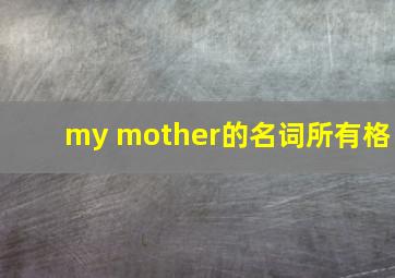 my mother的名词所有格